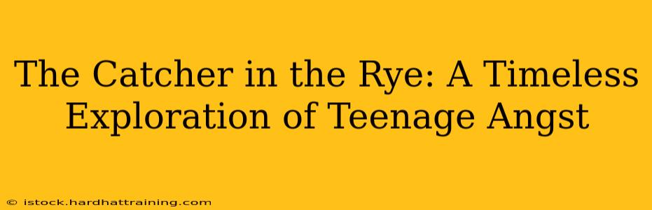 The Catcher in the Rye: A Timeless Exploration of Teenage Angst