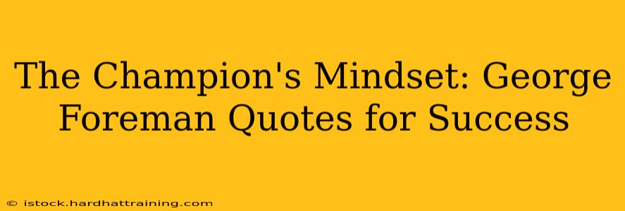 The Champion's Mindset: George Foreman Quotes for Success