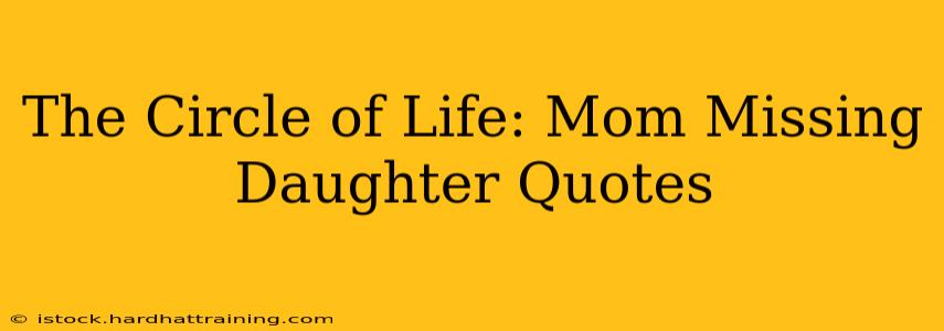 The Circle of Life: Mom Missing Daughter Quotes