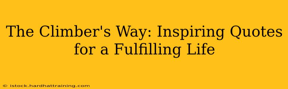 The Climber's Way: Inspiring Quotes for a Fulfilling Life