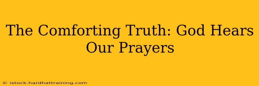 The Comforting Truth: God Hears Our Prayers