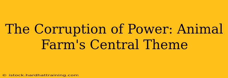 The Corruption of Power: Animal Farm's Central Theme