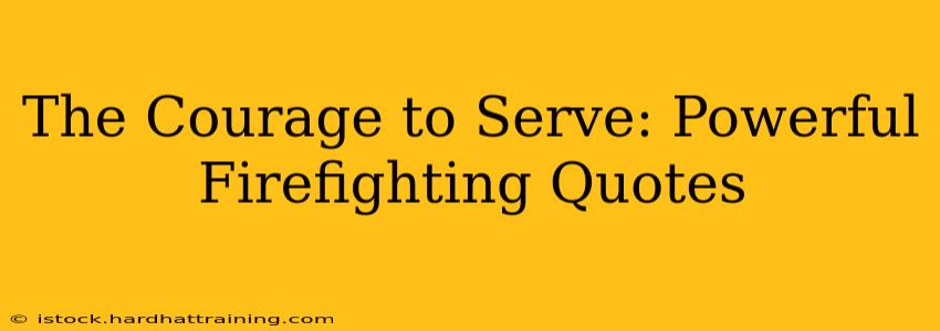 The Courage to Serve: Powerful Firefighting Quotes
