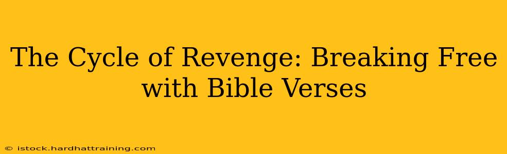 The Cycle of Revenge: Breaking Free with Bible Verses