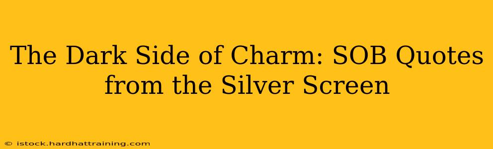 The Dark Side of Charm: SOB Quotes from the Silver Screen