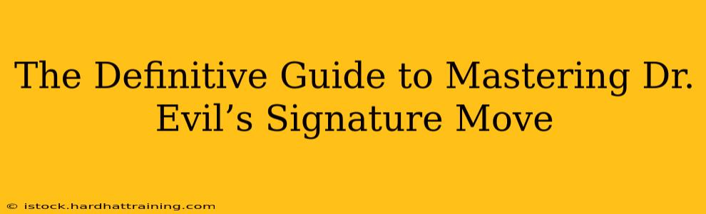 The Definitive Guide to Mastering Dr. Evil’s Signature Move