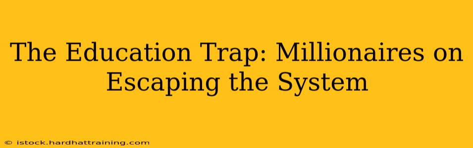 The Education Trap: Millionaires on Escaping the System