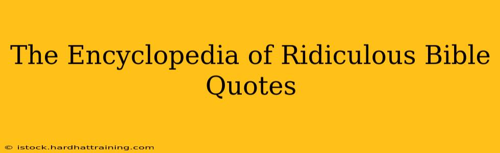 The Encyclopedia of Ridiculous Bible Quotes