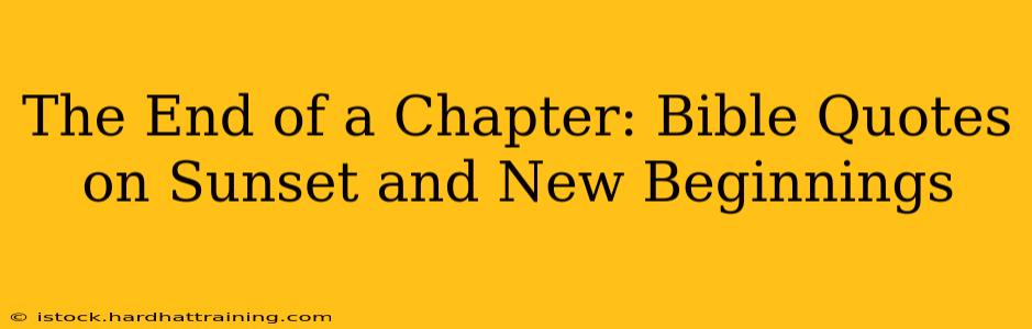 The End of a Chapter: Bible Quotes on Sunset and New Beginnings