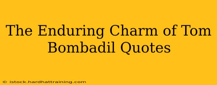 The Enduring Charm of Tom Bombadil Quotes