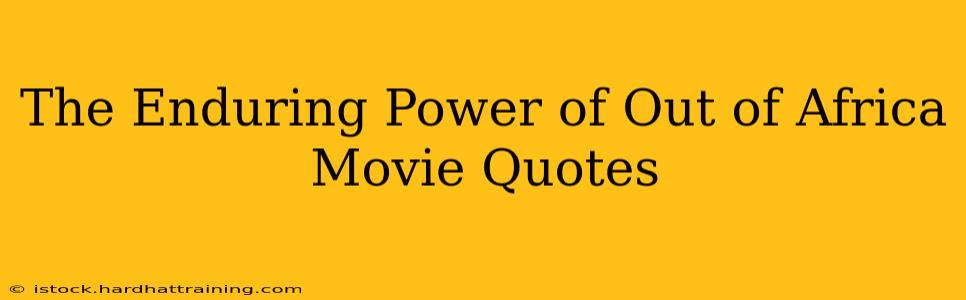 The Enduring Power of Out of Africa Movie Quotes