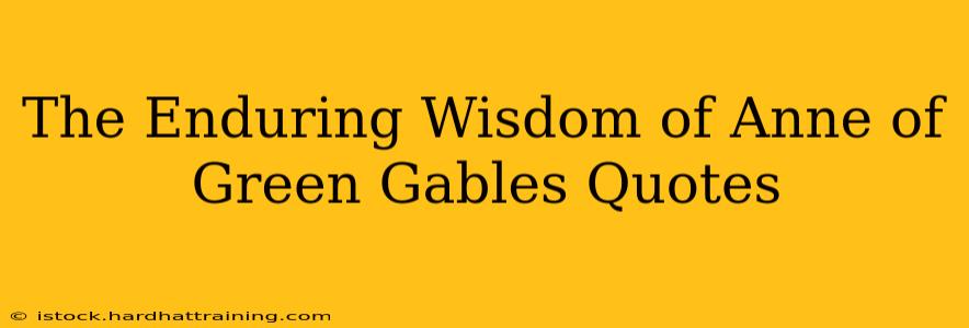 The Enduring Wisdom of Anne of Green Gables Quotes