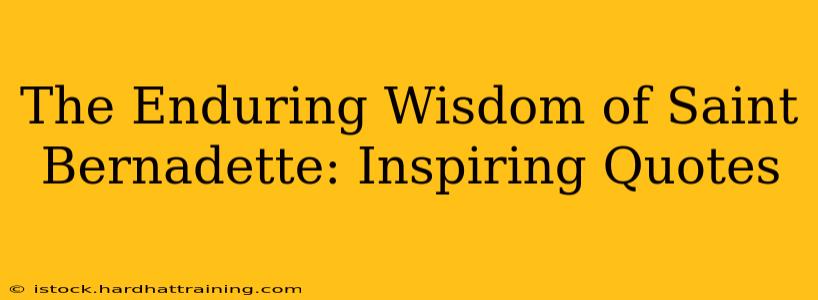The Enduring Wisdom of Saint Bernadette: Inspiring Quotes