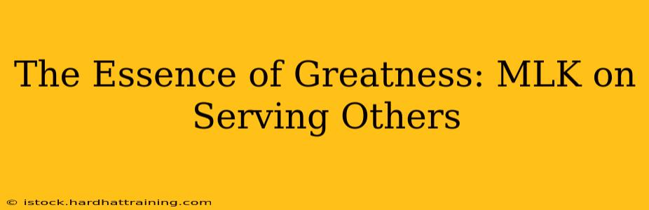 The Essence of Greatness: MLK on Serving Others