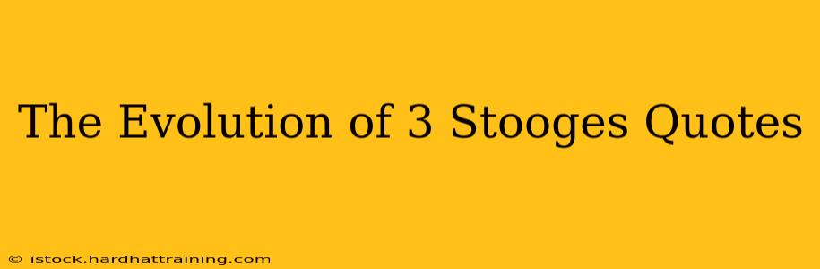 The Evolution of 3 Stooges Quotes