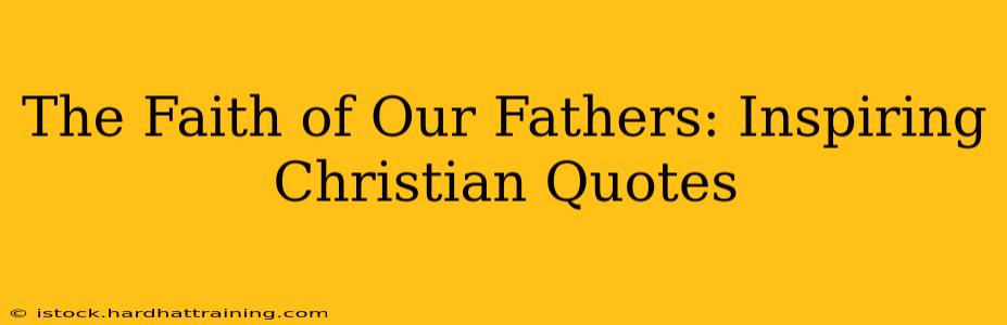 The Faith of Our Fathers: Inspiring Christian Quotes