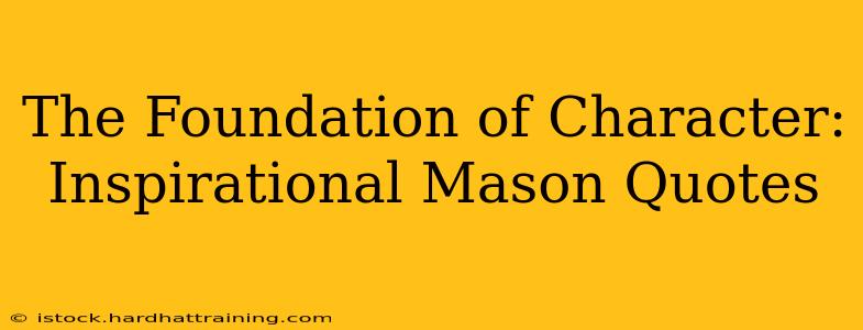 The Foundation of Character: Inspirational Mason Quotes
