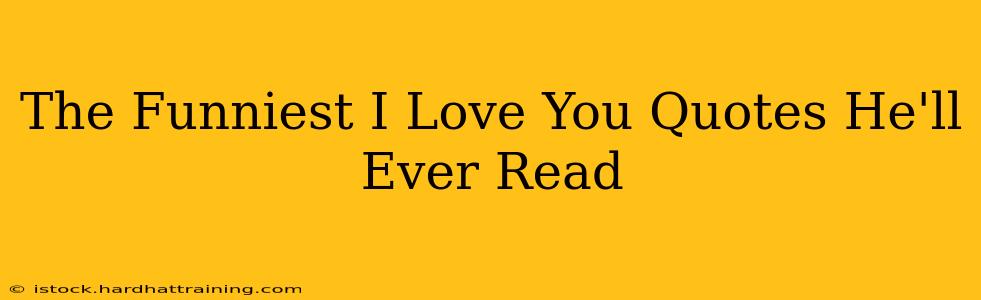 The Funniest I Love You Quotes He'll Ever Read