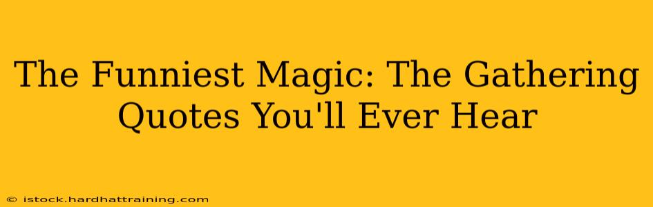 The Funniest Magic: The Gathering Quotes You'll Ever Hear