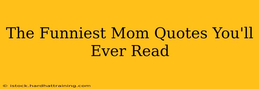 The Funniest Mom Quotes You'll Ever Read