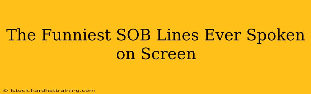 The Funniest SOB Lines Ever Spoken on Screen
