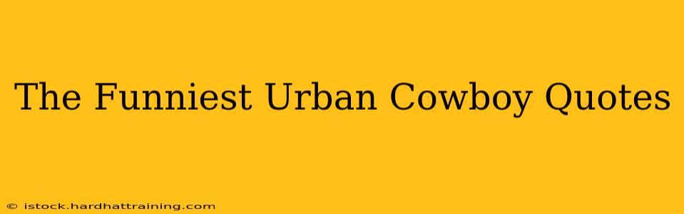 The Funniest Urban Cowboy Quotes