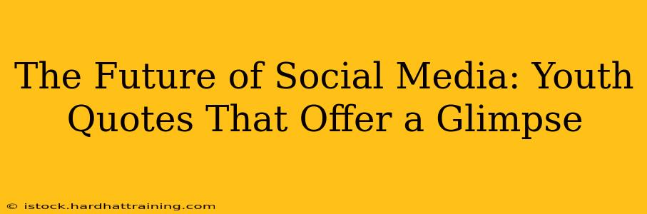 The Future of Social Media: Youth Quotes That Offer a Glimpse