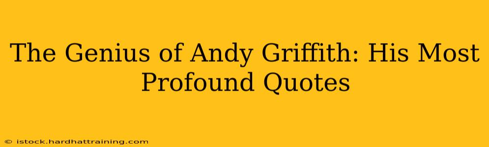 The Genius of Andy Griffith: His Most Profound Quotes