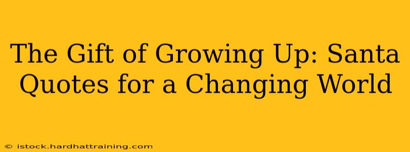 The Gift of Growing Up: Santa Quotes for a Changing World