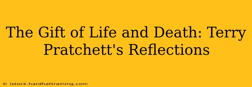 The Gift of Life and Death: Terry Pratchett's Reflections