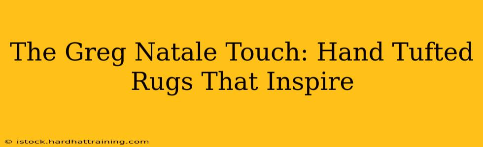 The Greg Natale Touch: Hand Tufted Rugs That Inspire