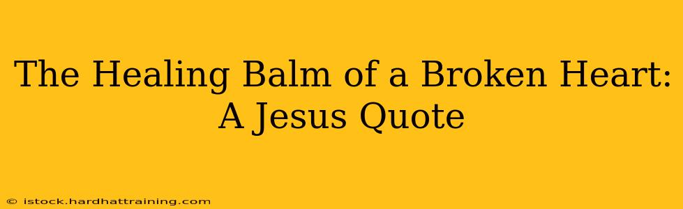 The Healing Balm of a Broken Heart: A Jesus Quote