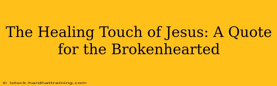 The Healing Touch of Jesus: A Quote for the Brokenhearted