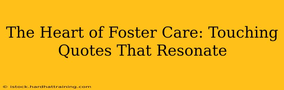 The Heart of Foster Care: Touching Quotes That Resonate
