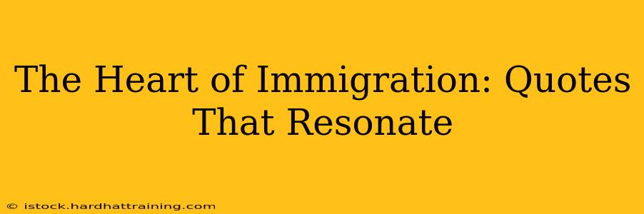 The Heart of Immigration: Quotes That Resonate