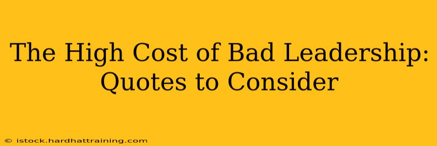 The High Cost of Bad Leadership: Quotes to Consider