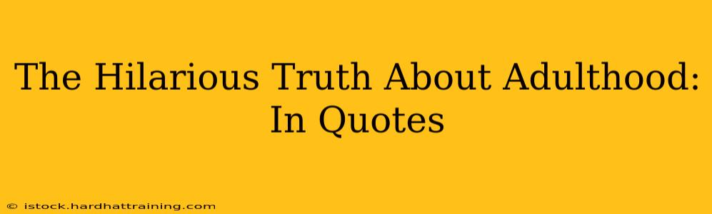 The Hilarious Truth About Adulthood: In Quotes