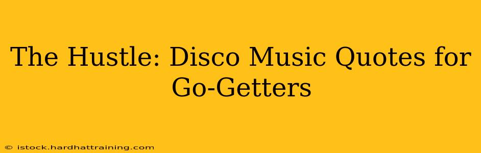 The Hustle: Disco Music Quotes for Go-Getters