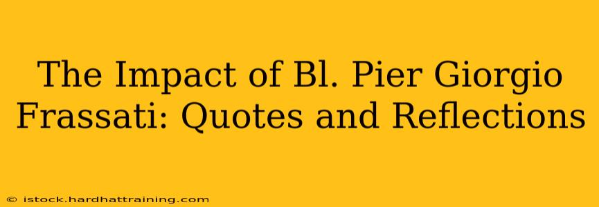 The Impact of Bl. Pier Giorgio Frassati: Quotes and Reflections