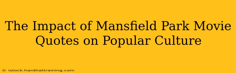 The Impact of Mansfield Park Movie Quotes on Popular Culture