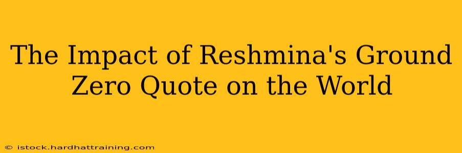 The Impact of Reshmina's Ground Zero Quote on the World