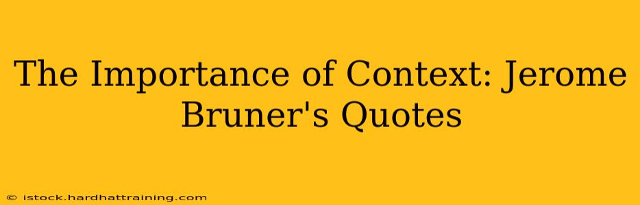 The Importance of Context: Jerome Bruner's Quotes