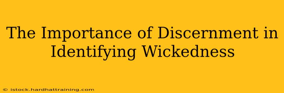 The Importance of Discernment in Identifying Wickedness