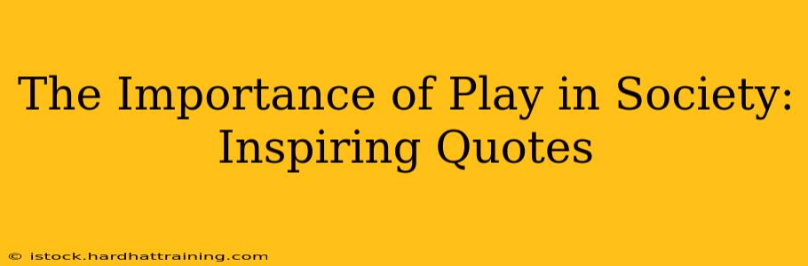 The Importance of Play in Society: Inspiring Quotes