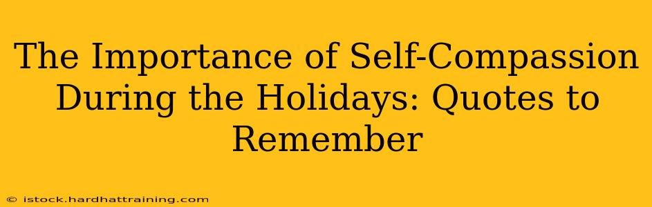 The Importance of Self-Compassion During the Holidays: Quotes to Remember