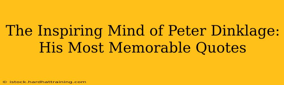 The Inspiring Mind of Peter Dinklage: His Most Memorable Quotes