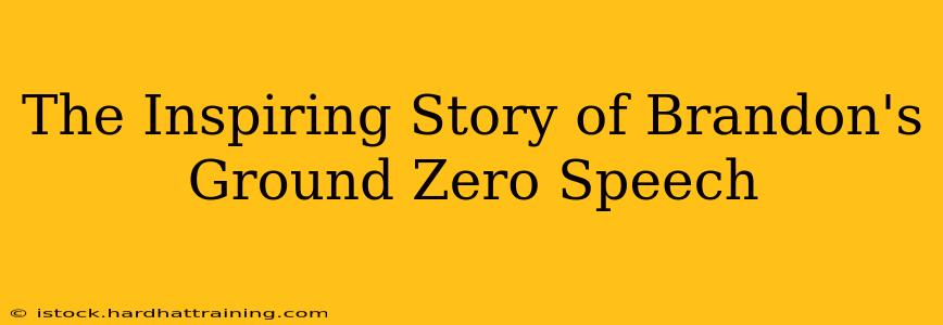 The Inspiring Story of Brandon's Ground Zero Speech