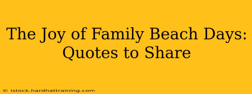The Joy of Family Beach Days: Quotes to Share