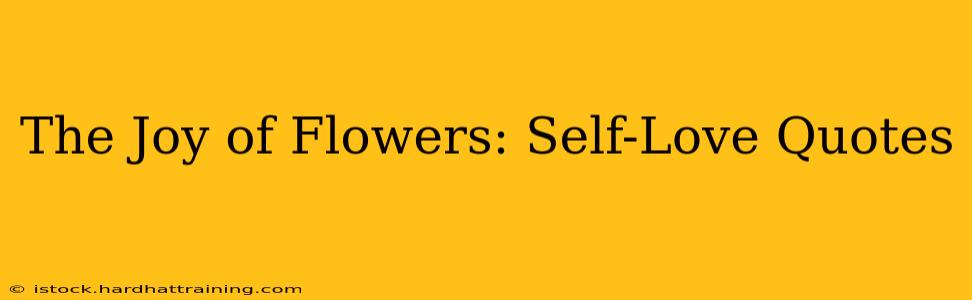 The Joy of Flowers: Self-Love Quotes