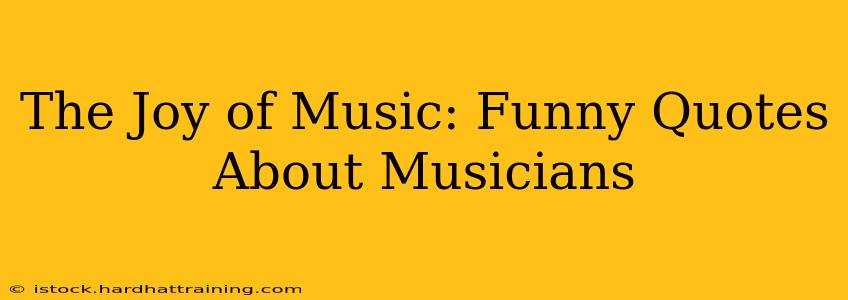 The Joy of Music: Funny Quotes About Musicians